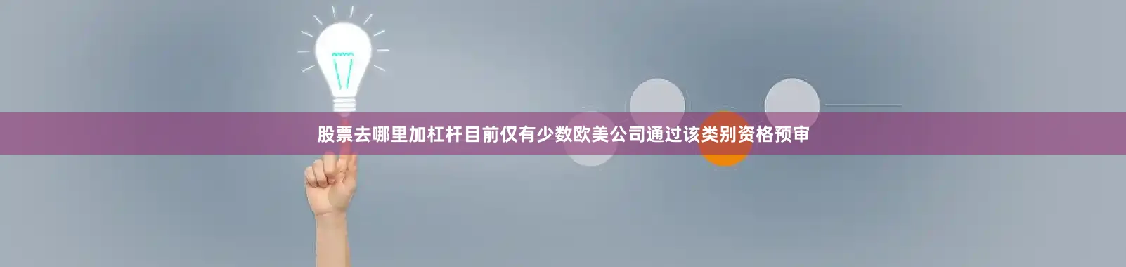 股票去哪里加杠杆目前仅有少数欧美公司通过该类别资格预审