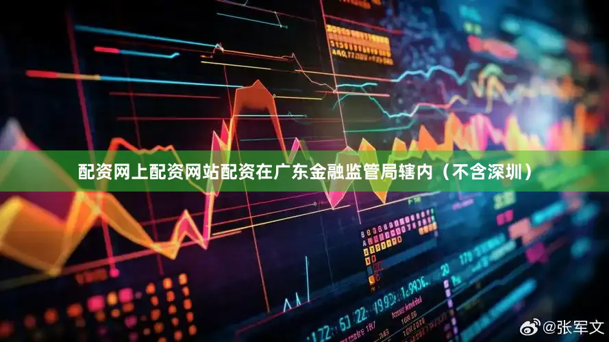 配资网上配资网站配资　　在广东金融监管局辖内（不含深圳）