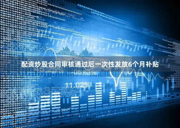 配资炒股合同审核通过后一次性发放6个月补贴