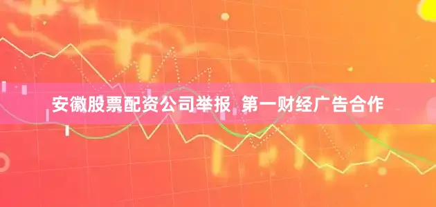 安徽股票配资公司举报  第一财经广告合作