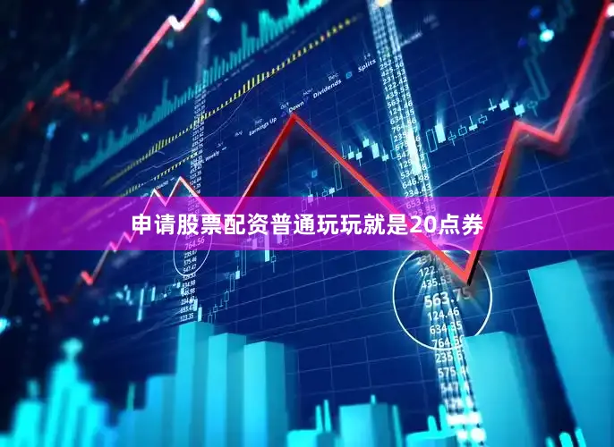 申请股票配资普通玩玩就是20点券