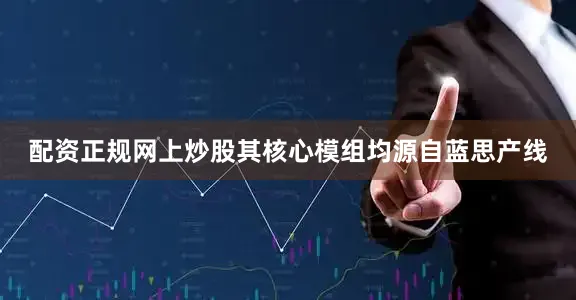 配资正规网上炒股其核心模组均源自蓝思产线